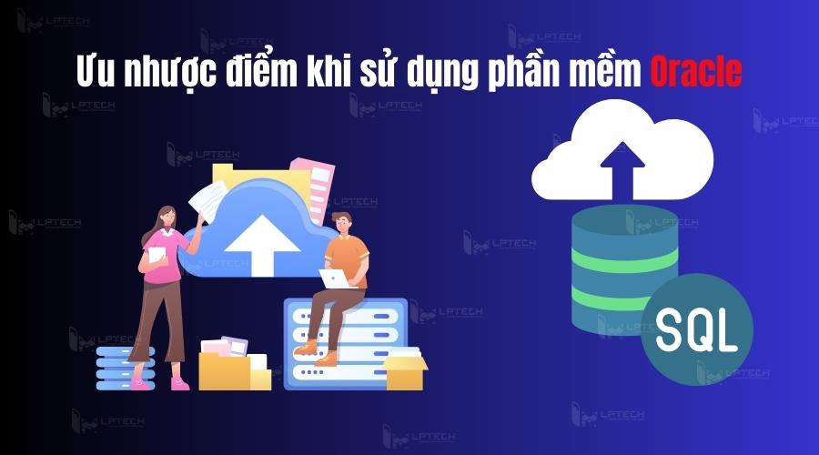 Ưu điểm và nhược điểm của phần mềm Oracle là gì?