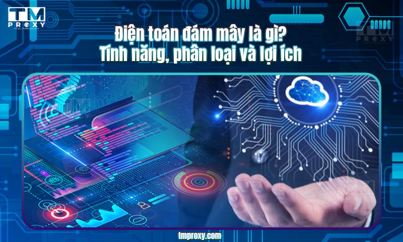 Điện toán đám mây là gì? Tính năng, phân loại và lợi ích