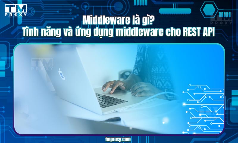 Middleware là gì? Tình năng và ứng dụng middleware cho REST API