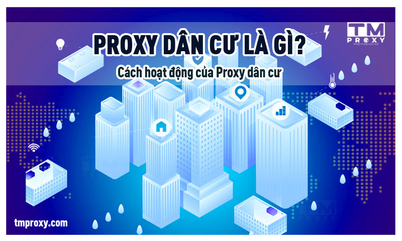 Proxy dân cư là gì? Cách hoạt động của Proxy dân cư