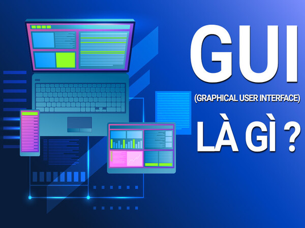 GUI là gì? Tổng quan về GUI